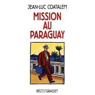 Mission au Paraguay Récit de voyage en Amérique du Sud