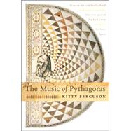 The Music of Pythagoras How an Ancient Brotherhood Cracked the Code of the Universe and Lit the Path from Antiquity to Oute