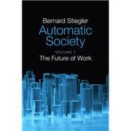 Automatic Society, Volume 1 The Future of Work