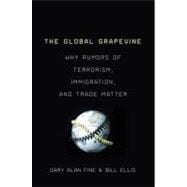 The Global Grapevine Why Rumors of Terrorism, Immigration, and Trade Matter