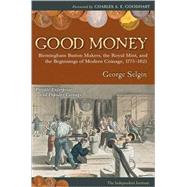 Good Money Birmingham Buton Makers, The Royal Mint, and the Beginnings of Modern Coinage 1775-1821