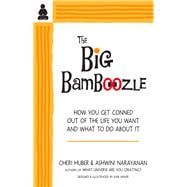 The Big Bamboozle How We Are Conned Out of the Life We Want