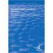 Household Choice and Urban Structure: A Re-Assessment of the Behavioural Foundations of Urban Models of Housing, Labor and Transportation Markets