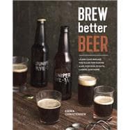 Brew Better Beer Learn (and Break) the Rules for Making IPAs, Sours, Pilsners, Stouts, and More