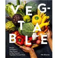 Veg-table Recipes, Techniques, and Plant Science for Big-Flavored, Vegetable-Focused Meals