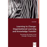 Learning to Change : Organizational Learning and Knowledge Transfer