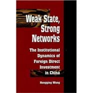 Weak State, Strong Networks The Institutional Dynamics of Foreign Direct Investment in China