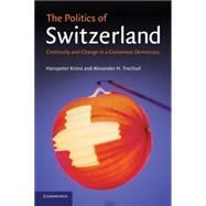 The Politics of Switzerland: Continuity and Change in a Consensus Democracy