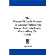 History of Castle Bytham : Its Ancient Fortress and Manor, Its Feudal Lords, Vaudy Abbey, Etc. (1871)
