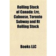 Rolling Stock of Canad : Lrc, Caboose, Toronto Subway and Rt Rolling Stock