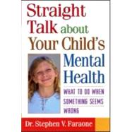 Straight Talk about Your Child's Mental Health What to Do When Something Seems Wrong