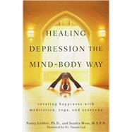 Healing Depression the Mind-Body Way Creating Happiness with Meditation, Yoga, and Ayurveda