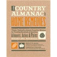 The Country Almanac of Home Remedies Time-Tested & Almost Forgotten Wisdom for Treating Hundreds of Common Ailments, Aches & Pains Quickly and Naturally
