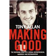 Making Good : The Inspiring Story of Serial Entrepreneur, Maverick and Restaurateur
