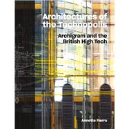 Architectures of the Technopolis Archigram and the British High Tech