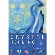Crystal Healing The Practical Guide to Using Crystals for Health and Well-Being