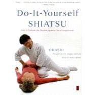 Do-It-Yourself Shiatsu : How to Perform the Ancient Japanese Art of Acupressure