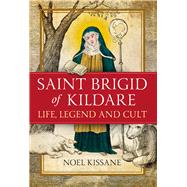 Saint Brigid of Kildare Life, Legend and Cult