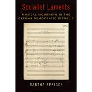 Socialist Laments Musical Mourning in the German Democratic Republic