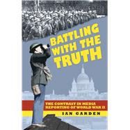 Battling with the Truth The Contrast in the Media Reporting of World War II
