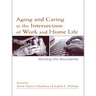 Aging and Caring at the Intersection of Work and Home Life: Blurring the Boundaries