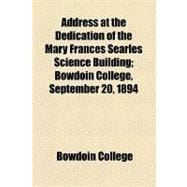 Address at the Dedication of the Mary Frances Searles Science Building: Bowdoin College, September 20, 1894
