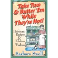 Take Two and Butter 'em While They're Hot : Heirloom Recipes and Kitchen Wisdom