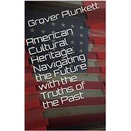 Kindle Book: American Cultural Heritage: Navigating the Future with the Truths of the Past (B07P6TDNXR)