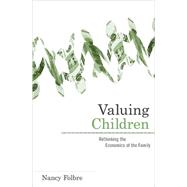 Valuing Children : Rethinking the Economics of the Family
