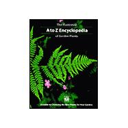 The Illustrated A to Z Encyclopedia of Garden Plants: A Guide to Choosing the Best Plants for Your Garden