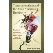 Transnationalism and the Asian American Heroine: Essays on Literature, Film, Myth and Media