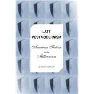 Late Postmodernism American Fiction at the Millennium