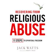 Recovering from Religious Abuse 11 Steps to Spiritual Freedom