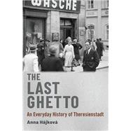 The Last Ghetto An Everyday History of Theresienstadt