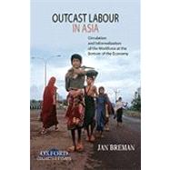 Outcast Labour in Asia Circulation and Informalization of the Workforce at the Bottom of the Economy