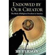 Endowed by Our Creator : The Birth of Religious Freedom in America