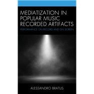 Mediatization in Popular Music Recorded Artifacts Performance on Record and on Screen