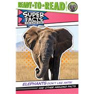 Elephants Don't Like Ants! And Other Amazing Facts (Ready-to-Read Level 2)