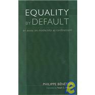 Equality by Default : An Essay on Modernity As Confinement