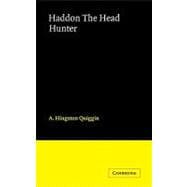 Haddon The Head Hunter: A Short Sketch of the Life of A.C. Haddon
