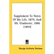 Supplement To Notes Of My Life, 1879, And Mr. Gladstone, 1886