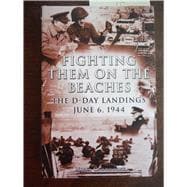 Fighting Them on the Beaches: The D-Day Landings June 6, 1944
