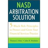 NASD Arbitration Solution Five Black Belt Principles to Protect and Grow Your Financial Services Practice