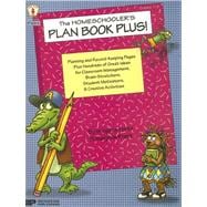Homeschooler's Plan Book Plus! : Planning and Record-Keeping Pages Plus Hundreds of Great Ideas for Classroom Management, Brain-Stretchers, Student Motivators, and Creative Activities