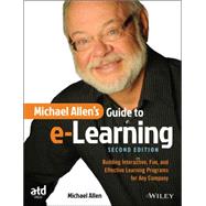 Michael Allen's Guide to e-Learning Building Interactive, Fun, and Effective Learning Programs for Any Company