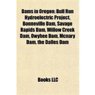Dams in Oregon : Bull Run Hydroelectric Project, Bonneville Dam, Savage Rapids Dam, Willow Creek Dam, Owyhee Dam, Mcnary Dam, the Dalles Dam