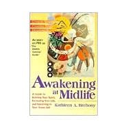 Awakening at Midlife : A Guide to Reviving Your Spirits, Recreating Your Life and Returning to Your Truest Self