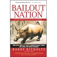 Bailout Nation, with New Post-Crisis Update How Greed and Easy Money Corrupted Wall Street and Shook the World Economy