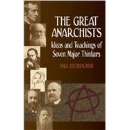 The Great Anarchists Ideas and Teachings of Seven Major Thinkers