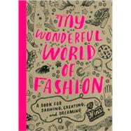 My Wonderful World of Fashion A Book for Drawing, Creating and Dreaming